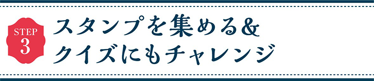 STEP3 スタンプを集める&クイズにもチャレンジ
