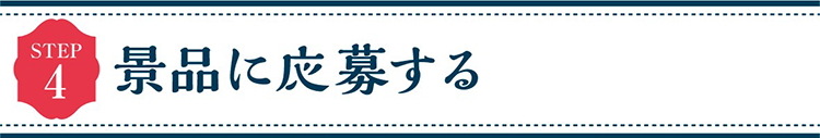 STEP4 景品に応募する